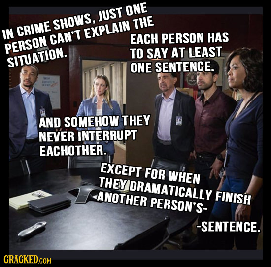 ONE JUST SHOWS. THE IN CRIME EXPLAIN CAN'T EACH PERSON HAS PERSON TO SAY AT LEAST SITUATION. ONE SENTENCE. AND SOMEHOW THEY NEVER INTERRUPT EACHOTHER.