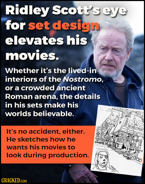 Ridley Scott's eye for set design elevates his movies. Whether it's the lived-in interiors of the Nostromo, or a crowded ancient Roman arena, the deta