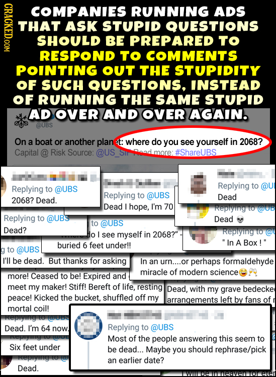 Ox COMPANIES RUNNING ADS THAT ASK STUPID QUESTIONS SHOULD BE PREPARED TO RESPOND TO COMMENTS POINTING OUT THE STUPIDITY OF SUCH QUESTIONS, INSTEAD OF