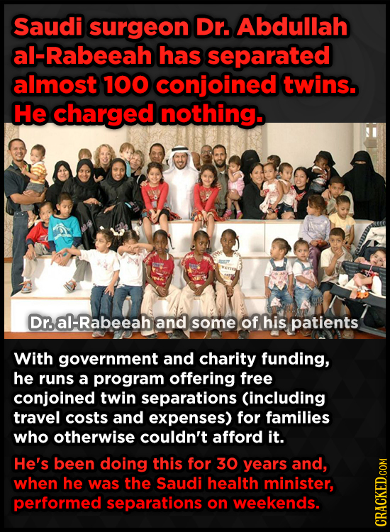 Saudi surgeon Dr. Abdullah al-Rabeeah has separated almost 100 conjoined twins. He charged nothing. Dr. al-Rabeeah and some of his patients With gover