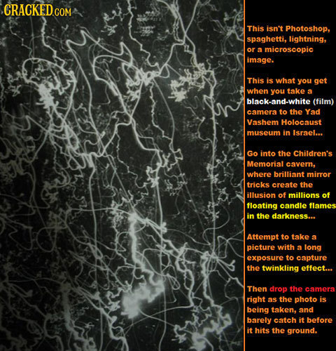 CRACKED This isn't Photoshop, spaghetti, lightning, or a microscopic image. This js what you get when you take a black-and-white (film) camera to the