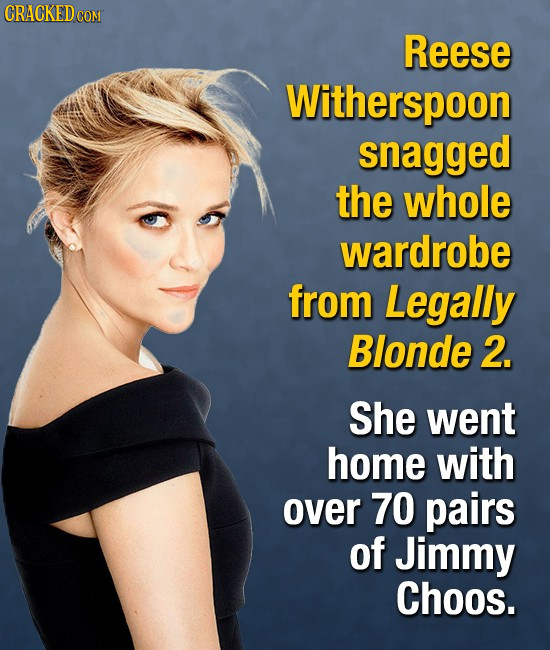 CRACKEDCO Reese Witherspoon snagged the whole wardrobe from Legally Blonde 2. She went home with over 70 pairs of Jimmy Choos.