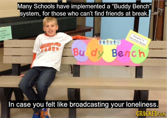 Many Schools have implemented a Buddy Bench system, for those who can't find friends at break. petd tTA Y BUckS Bu ucdy Bench In case you felt like 