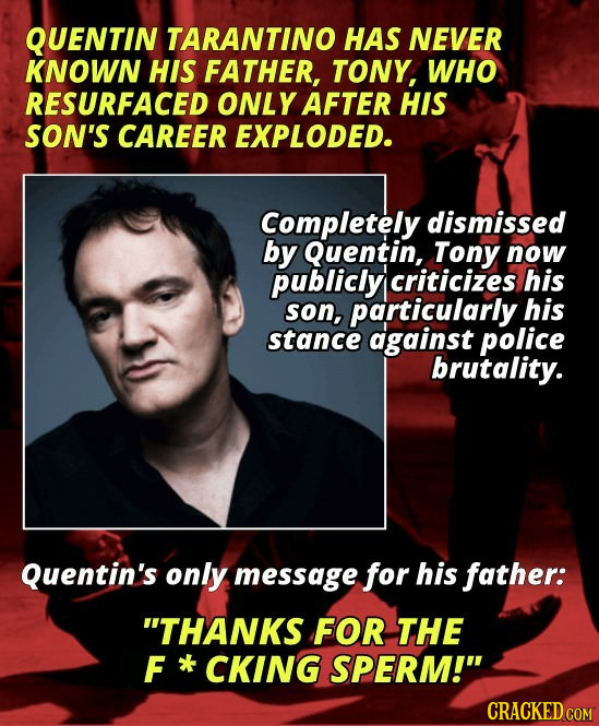 QUENTIN TARANTINO HAS NEVER KNOWN HIS FATHER, TONY, WHO RESURFACED ONLY AFTER HIS SON'S CAREER EXPLODED. Completely dismissed by Quentin, Tony now pub