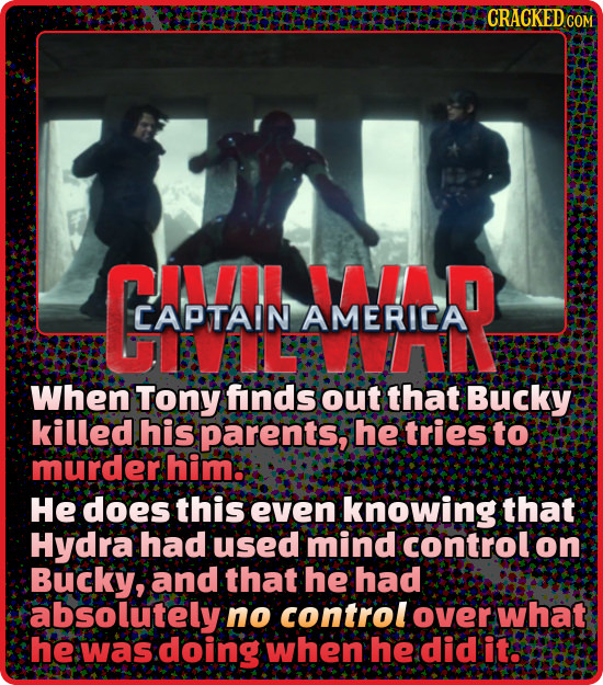 CRACKED CAI JAIA CAPTAIN AMERICA When Tony finds out that Bucky killed his parents, he tries to murder him. He does this even knowing that Hydra had u