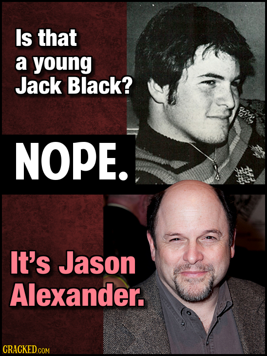 Is that a young Jack Black? NOPE. It's Jason Alexander. CRACKED COM