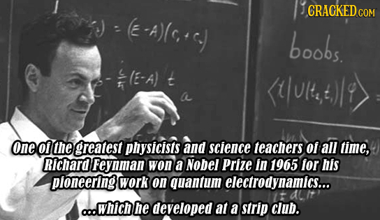 CRACKED (E-A)q.cy COM boobs. 4)Ulyt.)|9> one O the greatest physicists and science teachers Of all time, Richard Feynman won a Nobel Prize in 1965 for