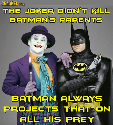 CRACKEDCO COM THE JOKER DIDN'T KILL BATMAN'S PARENTS BATMAN ALWAYS PROJECTS THAT ON ALL HIS PREY