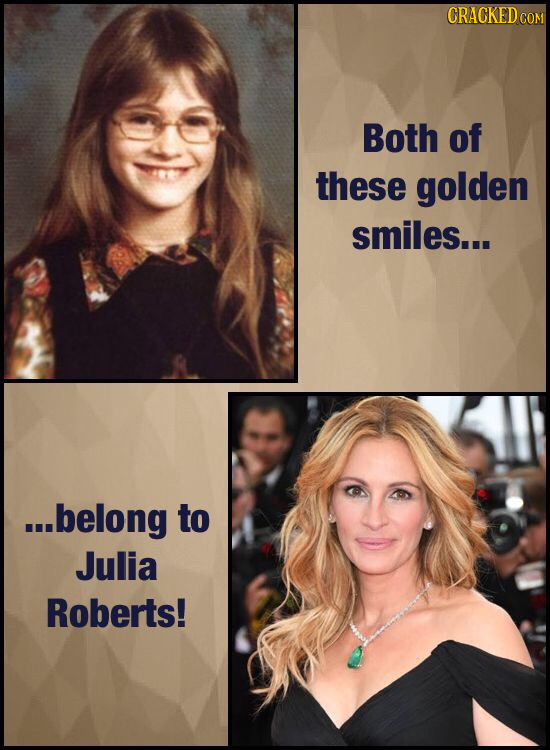 CRACKED cO Both of these golden smiles... .n.belong to Julia Roberts!