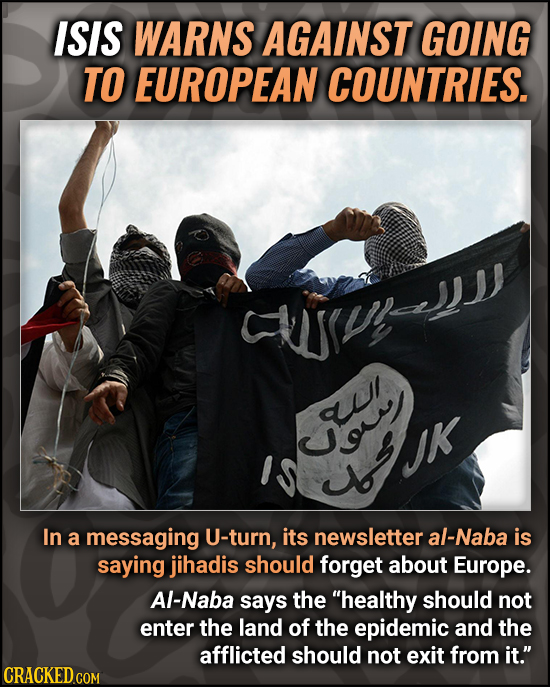 ISIS WARNS AGAINST GOING TO EUROPEAN COUNTRIES. ruJ q o In a messaging U-turn, its newsletter al-Naba is saying jihadis should forget about Europe. Al