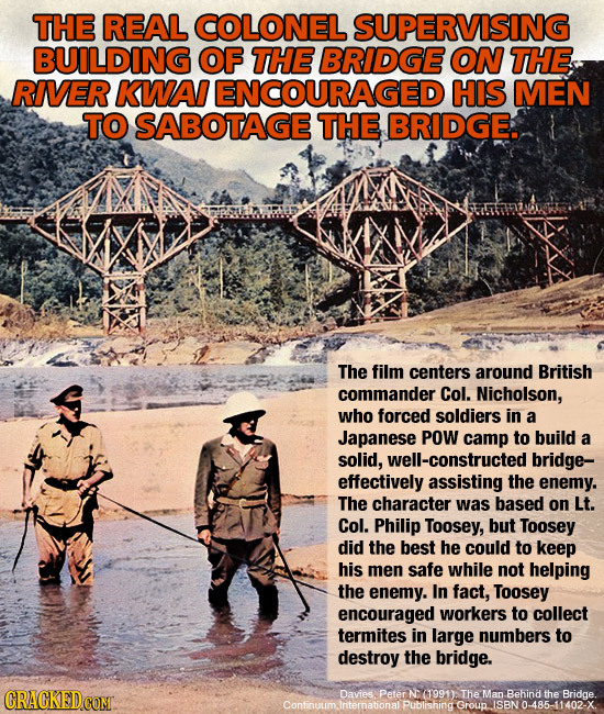 THE REAL COLONEL SUPERVISING BUILDING OF THE BRIDGE ON THE RIVER KWA ENCOURAGED HIS MEN TO SABOTAGE THE BRIDGE. The film centers around British comman