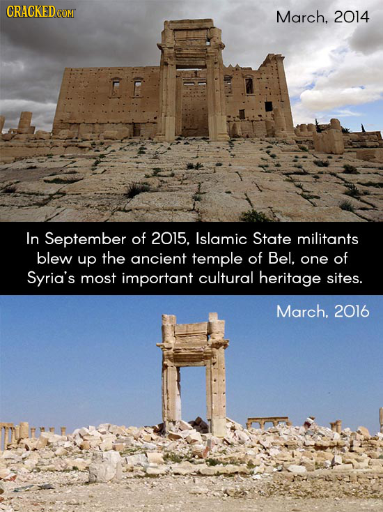 CRACKEDCO March, 2014 GE In September of 2015, lslamic State militants blew up the ancient temple of Bel, one of Syria's most important cultural herit