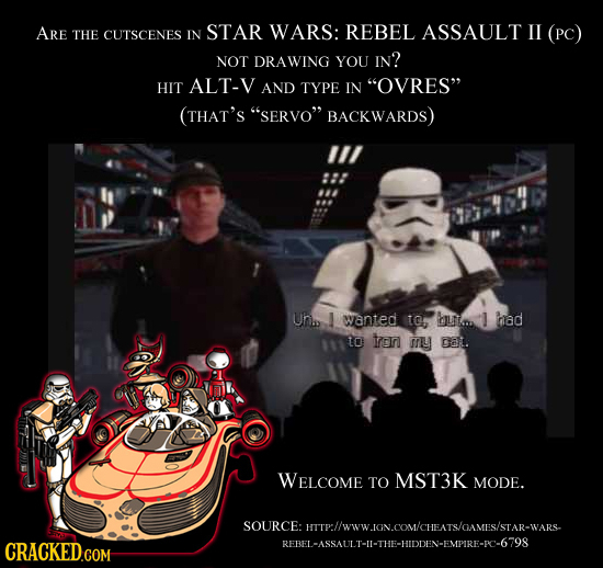 ARE CUTSCENES IN STAR WARS: REBEL ASSAULT II THE (PC) NOT DRAWING YOU IN? HIT ALT-V AND TYPE IN OVRES (THAT'S seRvo BACKWARDS) Uhin 1 wanted to bl