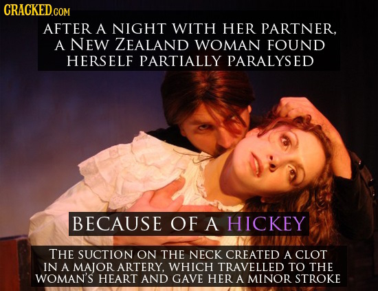 CRACKED.COM AFTER A NIGHT WITH HER PARTNER, A NEW ZEALAND WOMAN FOUND HERSELF PARTIALLY PARALYSED BECAUSE OF A HICKEY THE SUCTION ON THE NECK CREATED