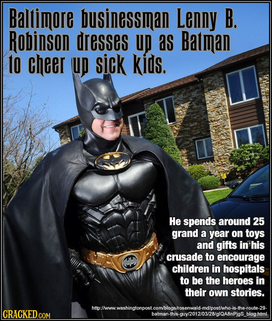 Baltimore businessman Lenny B. Robinson dresses u as Batman to cheer up sick kids. He spends around 25 grand a year on toys and gifts in his crusade t