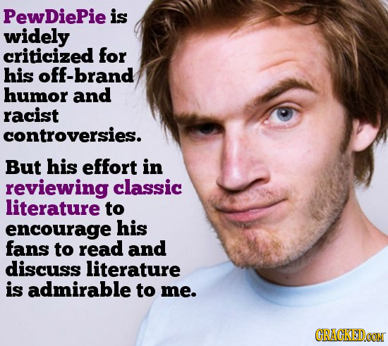 PewDiePie is widely criticized for his off-brand humor and racist controversies. But his effort in reviewing classic literature to encourage his fans