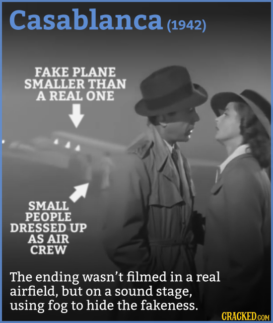Casablanca (1942) FAKE PLANE SMALLER THAN A REAL ONE SMALL PEOPLE DRESSED UP AS AIR CREW The ending wasn't filmed in a real airfield, but on a sound s