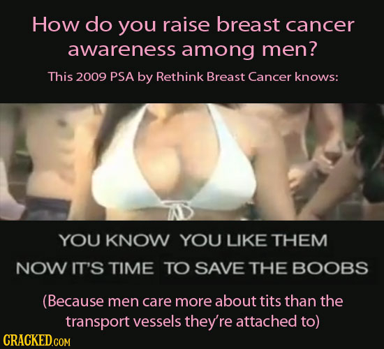 How do you raise breast cancer awareness among men? This 2009 PSA by Rethink Breast Cancer knows: YOU KNOW YOU LIKE THEM NOW IT'S TIME TO SAVE THE BOO
