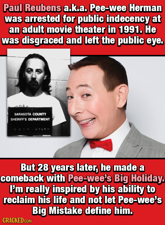 Paul Reubens a.k.a. Pee-wee Herman was arrested for public indecency at an adult movie theater in 1991. He was disgraced and left the public eye, SARA