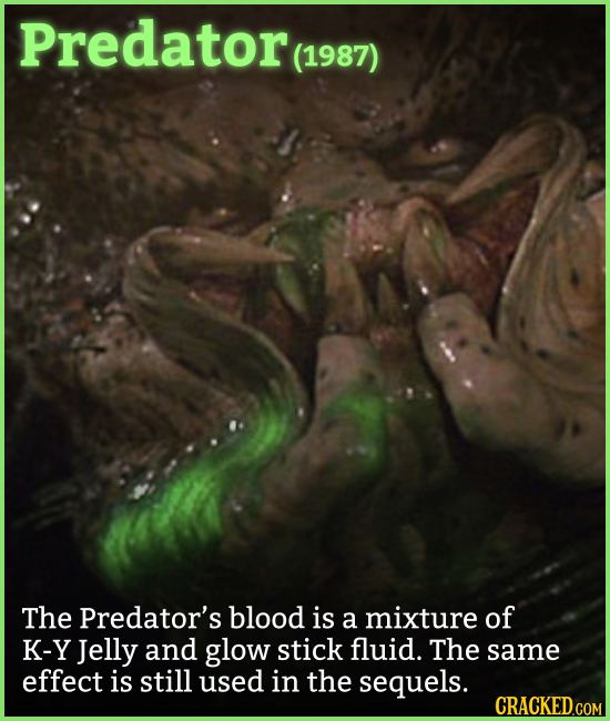 Predator (1987) The Predator's blood is a mixture of K-Y Jelly and glow stick fluid. The same effect is still used in the sequels. 