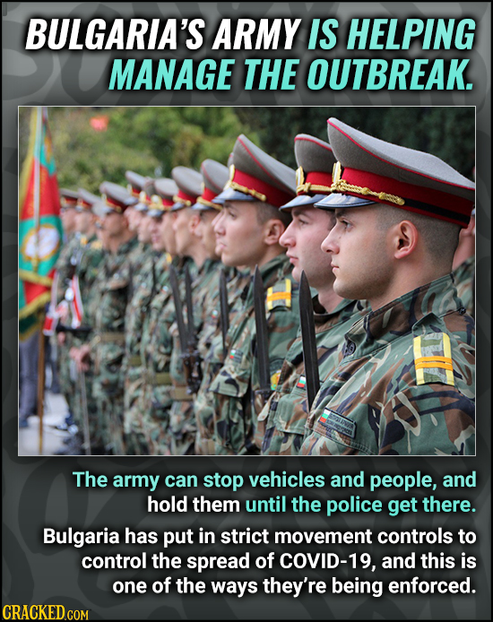 BULGARIA'S ARMY IS HELPING MANAGE THE OUTBREAK. The army can stop vehicles and people, and hold them until the police get there. Bulgaria has put in s