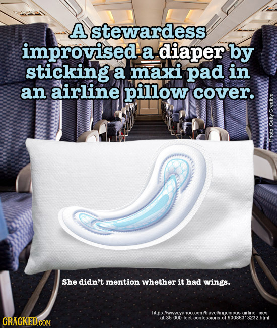A stewardess improvised a diaper by sticking a maxi pad in an airline pillow cover. crea Ge Ph: She didn't mention whether it had wings. htos:!Mww.vah
