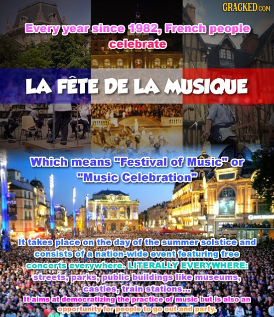 CRACKED c COM Every year since 1982, French people celebrate LA FETE DE LA MUSIQUE Which means Festival of Music or Music Celebration FI Ittakes pl