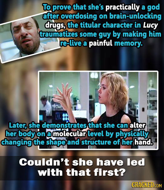 To prove that she's practically a god after overdosing on brain-unlocking drugs, the titular character in Lucy traumatizes some guy by making him re-l
