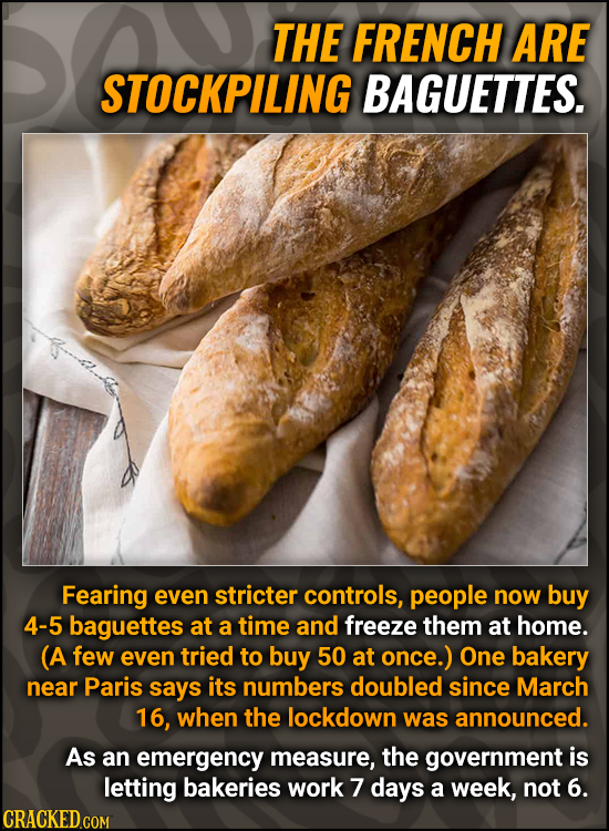 THE FRENCH ARE STOCKPILING BAGUETTES. Fearing even stricter controls, people now buy 4-5 baguettes at a time and freeze them at home. (A few even trie