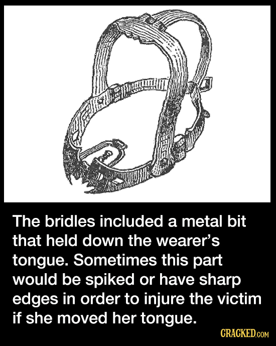 ulm7 The bridles included a metal bit that held down the wearer's tongue. Sometimes this part would be spiked or have sharp edges in order to injure t