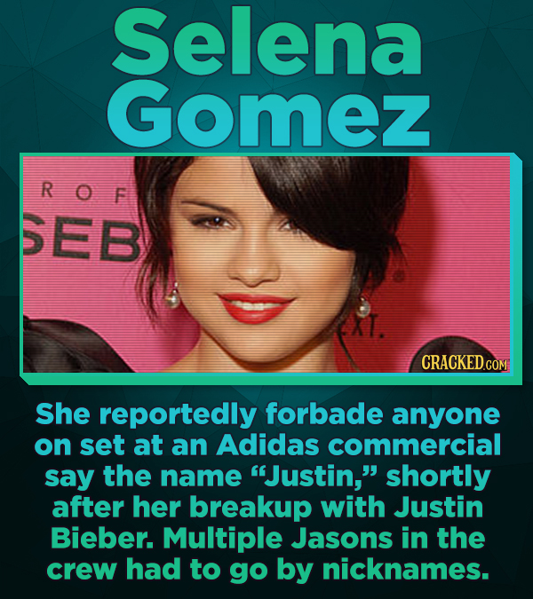 Selena Gomez ROF SEB CRACKEDCON She reportedly forbade anyone on set at an Adidas commercial say the name Justin, shortly after her breakup with Jus