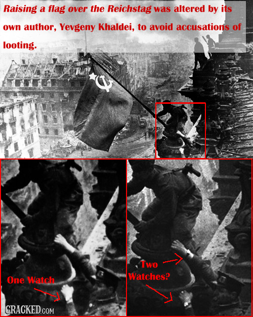 Raising a flag over the Reichstag was altered by its own author, Yevgeny Khaldei, to avoid accusations of looting. Two One Watch Watches? CRACKED.COM