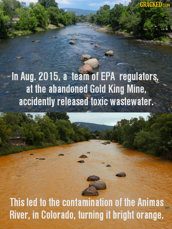 CRACKEDCO In Aug. 2015, a team of EPA regulators, at the abandoned Gold King Mine, accidently released toxic wastewater. This led to the contamination