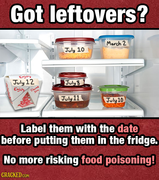 Got leftovers? March 2 July 10 Enjoy July 12 Julyt 8 Enjoy Thonk you July 11 July10 Label them with the date before putting them in the fridge. No mor