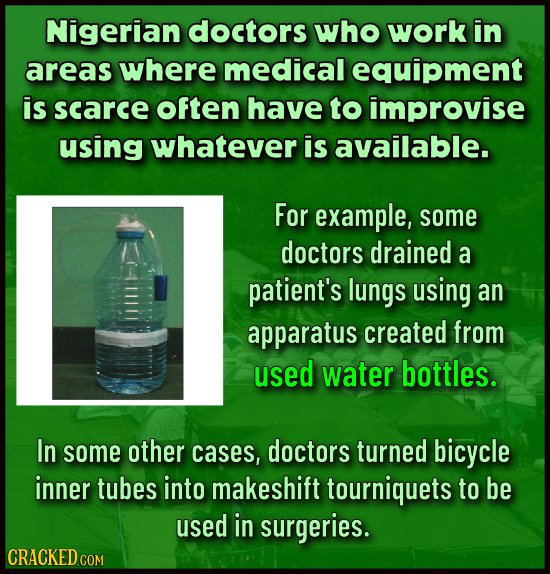 Nigerian doctors who work in areas where medical equipment is scarce often have to improvise using whatever is available. For example, some doctors dr