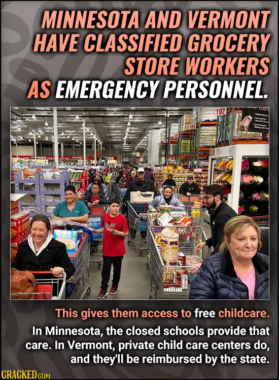 MINNESOTA AND VERMONT HAVE CLASSIFIED GROCERY STORE WORKERS AS EMERGENCY PERSONNEL. 102 This gives them access to free childcare. In Minnesota, the cl