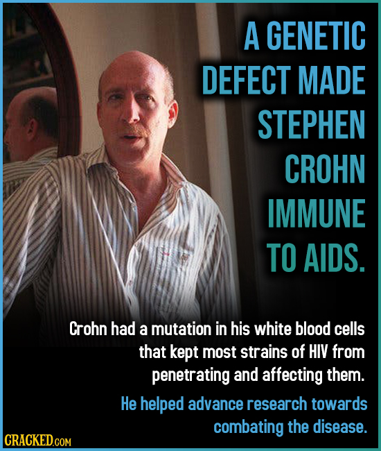 A GENETIC DEFECT MADE STEPHEN CROHN IMMUNE TO AIDS. Crohn had a mutation in his white blood cells that kept most strains of HIV from penetrating and a