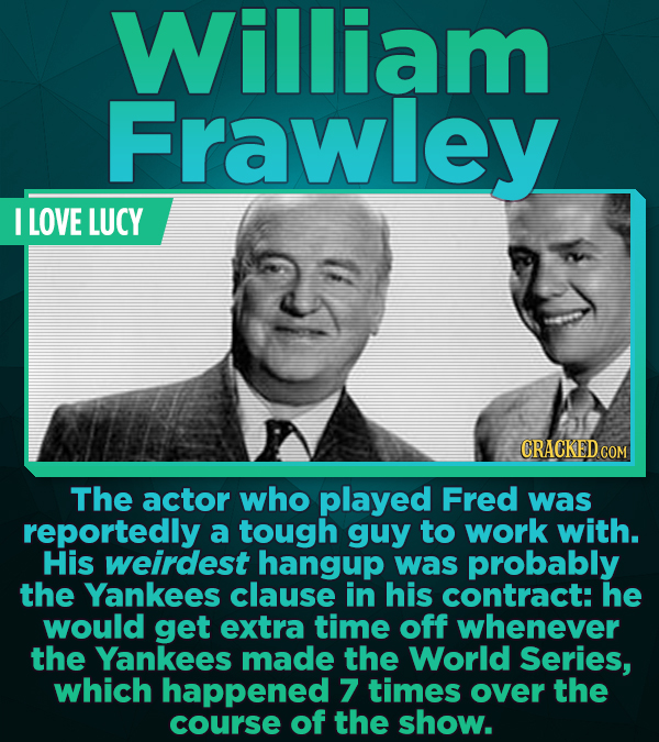 William Frawley I LOVE LUCY CRACKED COM The actor who played Fred was reportedly a tough guy to work with. His weirdest hangup was probably the Yankee
