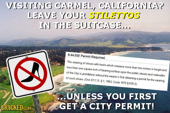 VISITING CARMEL CALTFORNTA? LEAVE YOUR STILETTOS IN THE SUITCASE.. 8.44.020 Permit Required. The weaning of shoes wlth heels which measure less more t