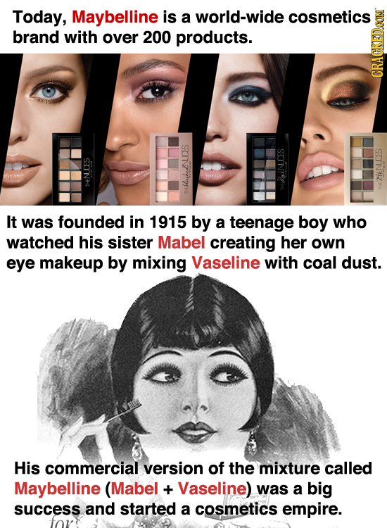 Today, Maybelline is a world-wide cosmetics brand with over 200 products. GRAUIN B 2NDES DHek It was founded in 1915 by a teenage boy who watched his