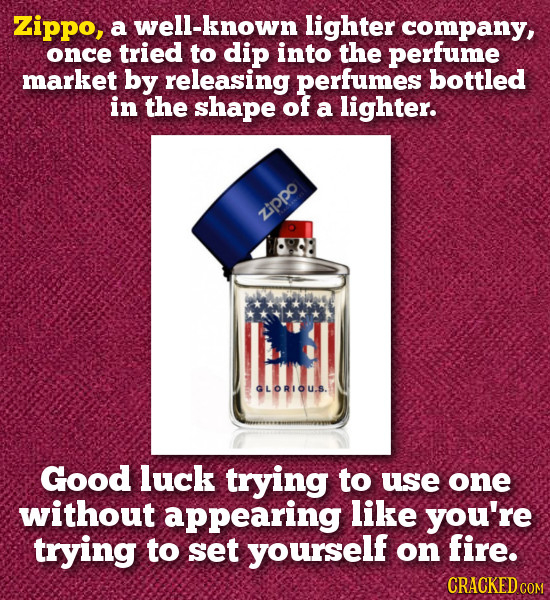 Zippo, a well-known lighter company, once tried to dip into the perfume market by releasing perfumes bottled in the shape of a lighter. zippo GLORIOU.