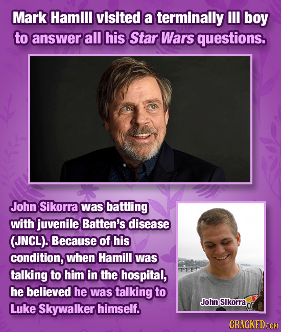 Mark Hamill visited a terminally ill boy to answer all his Star Wars questions. John Sikorra was battling with juvenile Batten's disease (JNCL). Becau