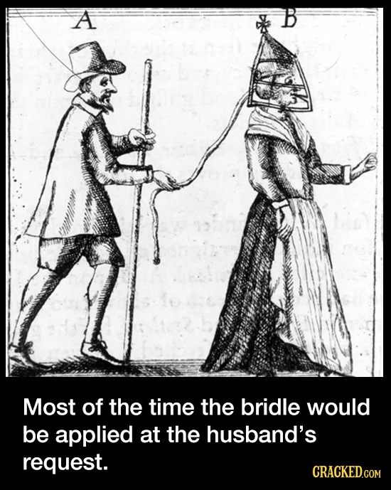 A Most of the time the bridle would be applied at the husband's request. CRACKED.COM