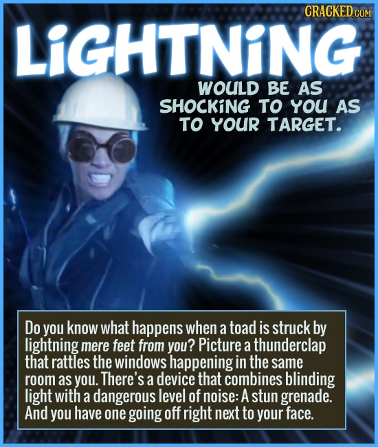 CRACKED COM LiGHTNING WOULD BE AS SHOCKING TO YoU AS TO YOUR TARGET. Do you know what happens when a toad is struck by lightning mere feet from you? P