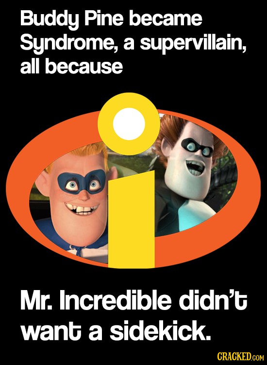 Buddy Pine became Syndrome, a supervillain, all because Mr. Incredible didn't want a sidekick. CRACKED.COM