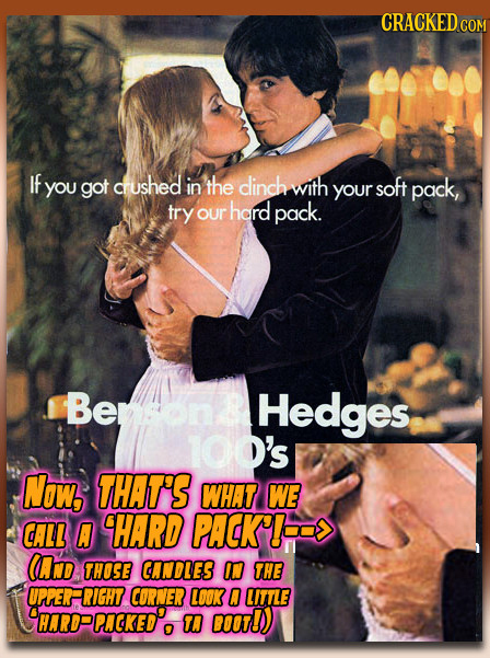 CRACKED CO If you got crushed in the clinch with soft your pack, try our hard pack. Beon Hedges IO0's Now, THAT'S WHAT WE CALL A 9HARD PACK'E CAD THOS