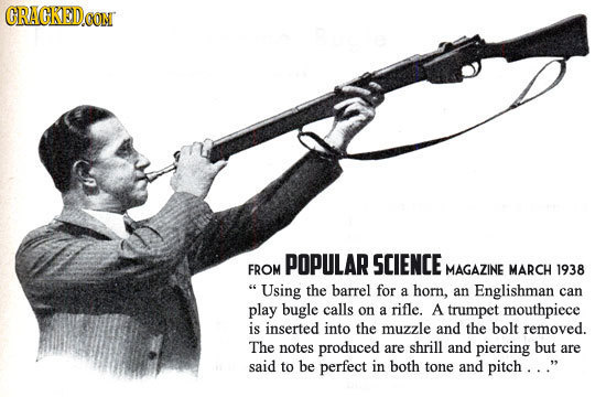 POPULAR SCIENCE FROM MAGAZINE MARCH 1938 Using the barrel for a horn, an Englishman can play bugle calls on a rifle. A trumpet mouthpiece is inserted