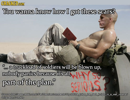 CRACKEDCC CONT You wanna know how I got these scars? c a truckload of soldiers will. be blown up, O0o nobody panics because it's all, WHY S part of th