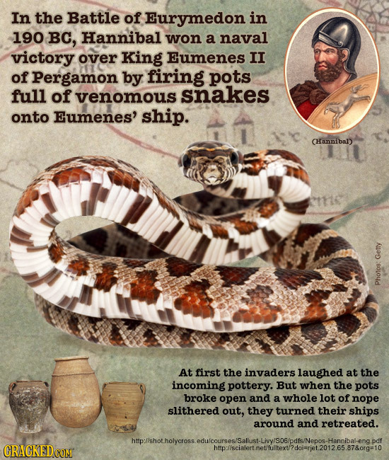 In the Battle of Eurymedon in 190 BC, Hannibal won a naval victory over King Eumenes II of Pergamon by firing pots full of venomous snakes onto Eumene