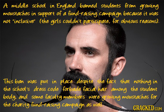 A middle school in Engand barned students from growing moustaches in Support of a fund-raising campaign because it was not inclusive: (the girls could